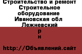 Строительство и ремонт Строительное оборудование. Ивановская обл.,Лежневский р-н